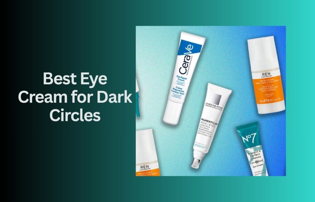 Best Eye Cream for Dark Circles